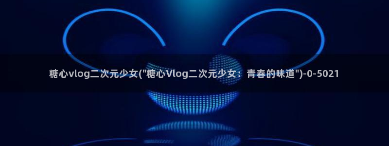 糖心vlog教程:糖心vlog二次元少女