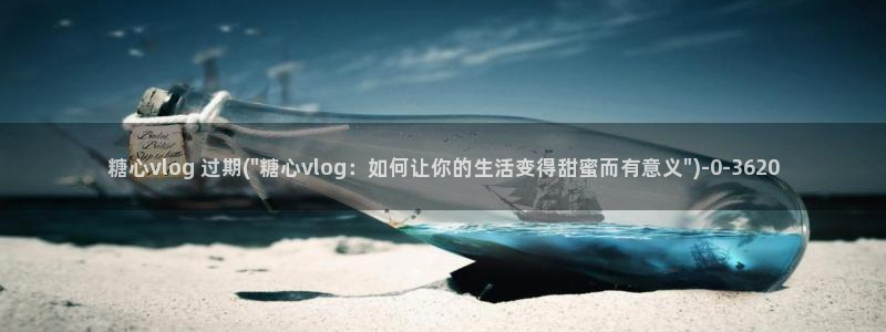 糖心vlog官网时间:糖心vlog 过期